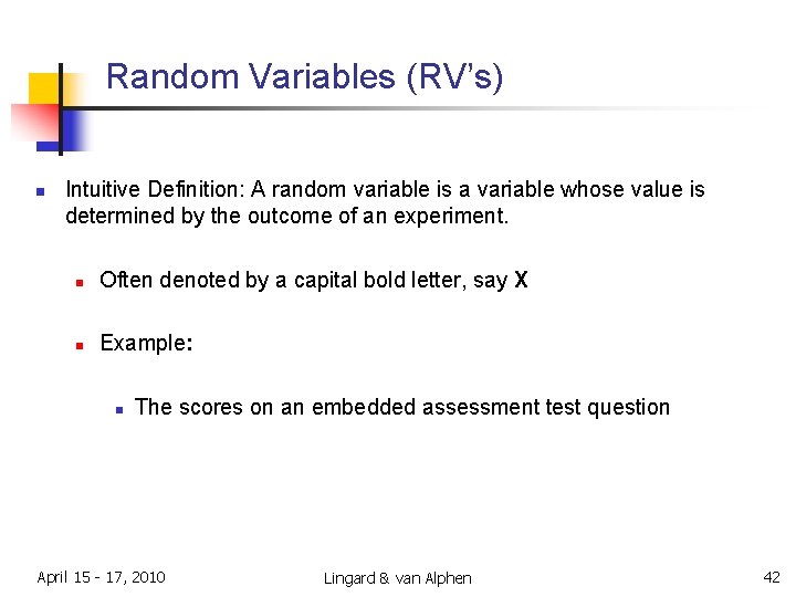 Random Variables (RV’s) n Intuitive Definition: A random variable is a variable whose value