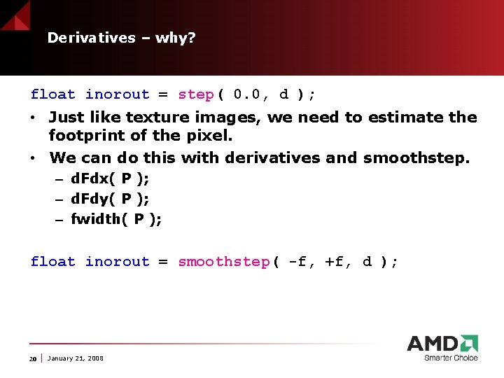 Derivatives – why? float inorout = step( 0. 0, d ); • Just like