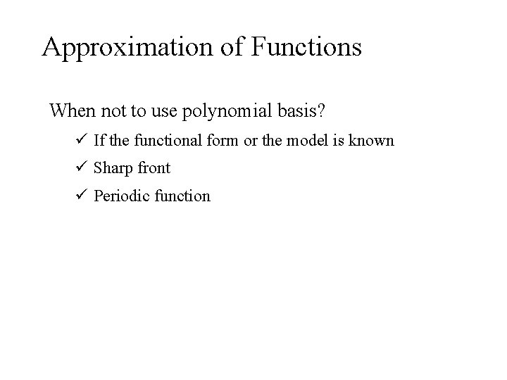 Approximation of Functions When not to use polynomial basis? ü If the functional form