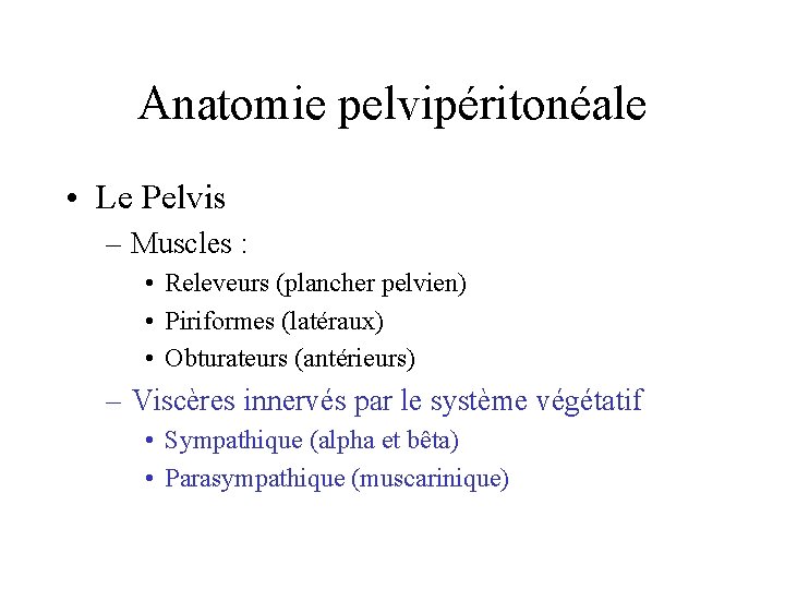 Anatomie pelvipéritonéale • Le Pelvis – Muscles : • Releveurs (plancher pelvien) • Piriformes