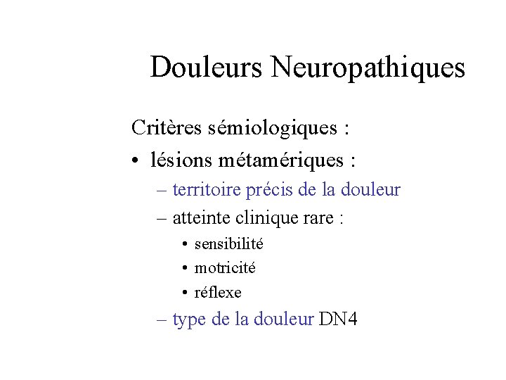 Douleurs Neuropathiques Critères sémiologiques : • lésions métamériques : – territoire précis de la