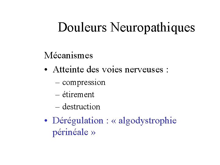 Douleurs Neuropathiques Mécanismes • Atteinte des voies nerveuses : – compression – étirement –