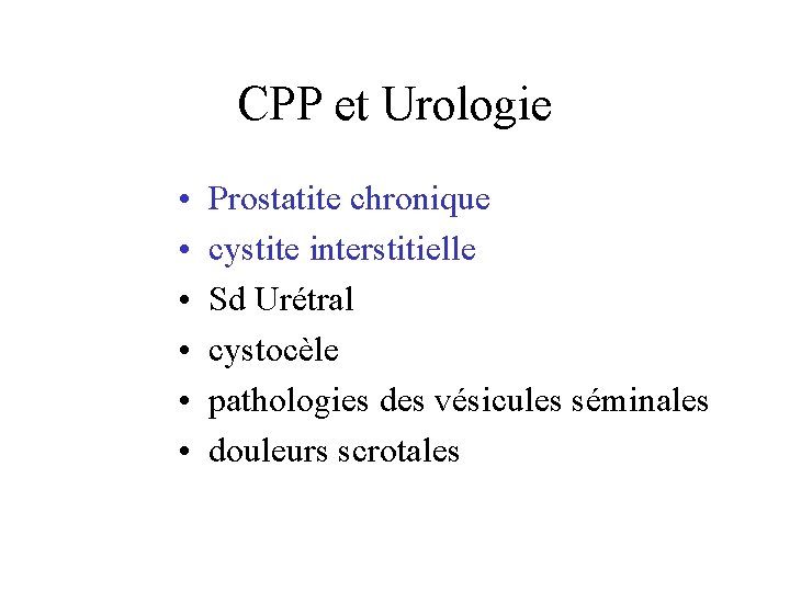 CPP et Urologie • • • Prostatite chronique cystite interstitielle Sd Urétral cystocèle pathologies