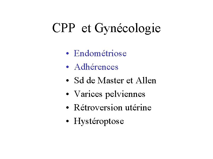 CPP et Gynécologie • • • Endométriose Adhérences Sd de Master et Allen Varices