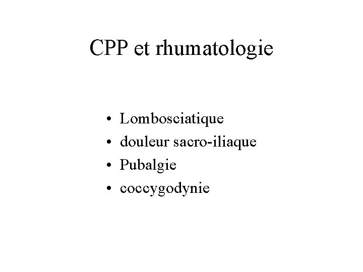 CPP et rhumatologie • • Lombosciatique douleur sacro-iliaque Pubalgie coccygodynie 