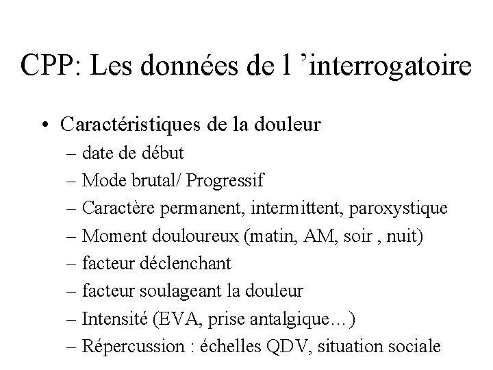 CPP: Les données de l ’interrogatoire • Caractéristiques de la douleur – date de