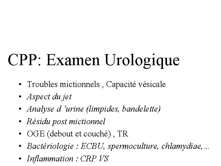 CPP: Examen Urologique • • Troubles mictionnels , Capacité vésicale Aspect du jet Analyse
