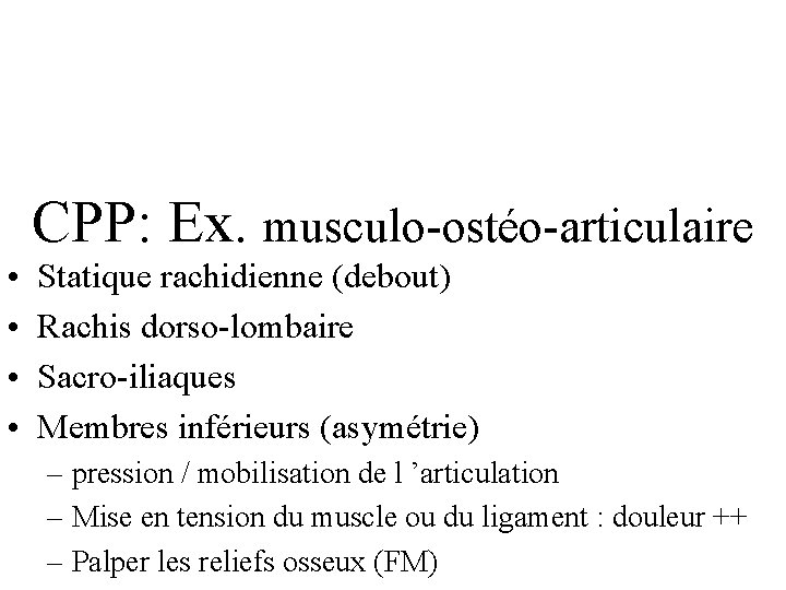 CPP: Ex. musculo-ostéo-articulaire • • Statique rachidienne (debout) Rachis dorso-lombaire Sacro-iliaques Membres inférieurs (asymétrie)