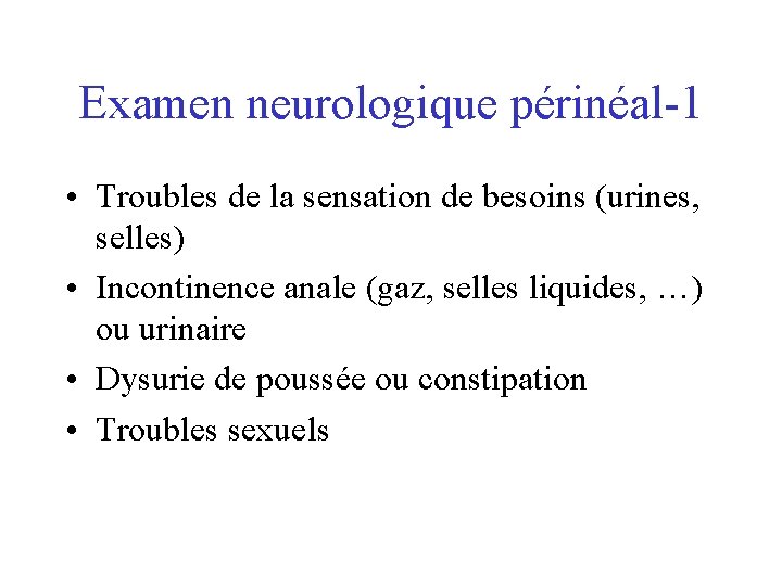 Examen neurologique périnéal-1 • Troubles de la sensation de besoins (urines, selles) • Incontinence