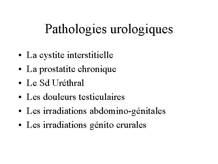 Pathologies urologiques • • • La cystite interstitielle La prostatite chronique Le Sd Uréthral