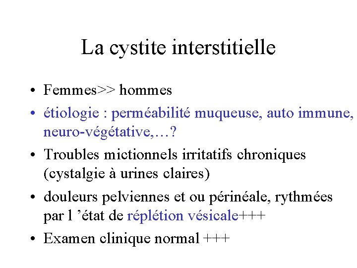 La cystite interstitielle • Femmes>> hommes • étiologie : perméabilité muqueuse, auto immune, neuro-végétative,