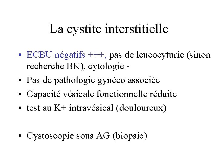 La cystite interstitielle • ECBU négatifs +++, pas de leucocyturie (sinon recherche BK), cytologie
