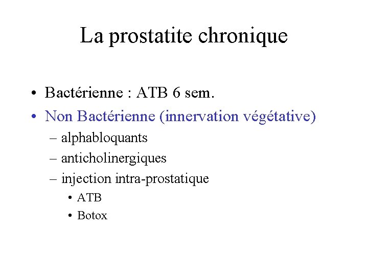 La prostatite chronique • Bactérienne : ATB 6 sem. • Non Bactérienne (innervation végétative)