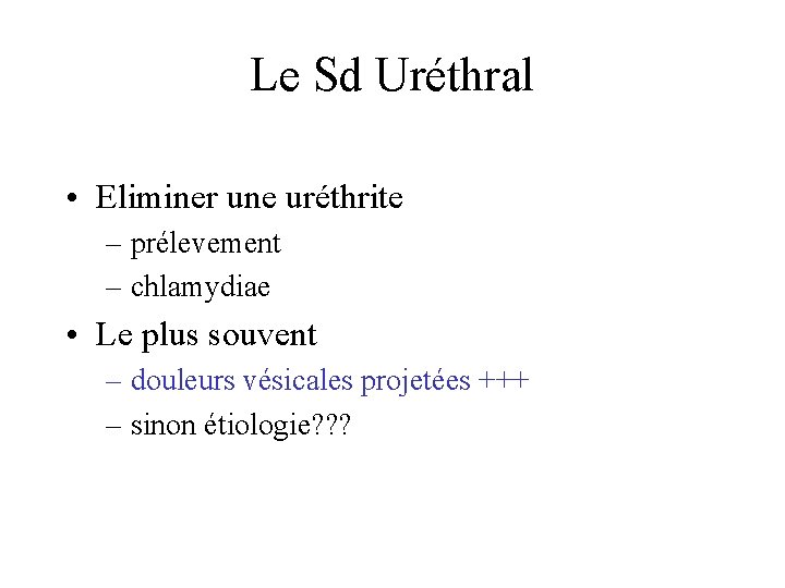 Le Sd Uréthral • Eliminer une uréthrite – prélevement – chlamydiae • Le plus