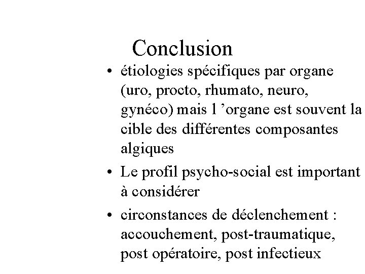 Conclusion • étiologies spécifiques par organe (uro, procto, rhumato, neuro, gynéco) mais l ’organe