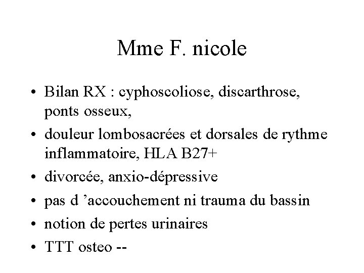 Mme F. nicole • Bilan RX : cyphoscoliose, discarthrose, ponts osseux, • douleur lombosacrées