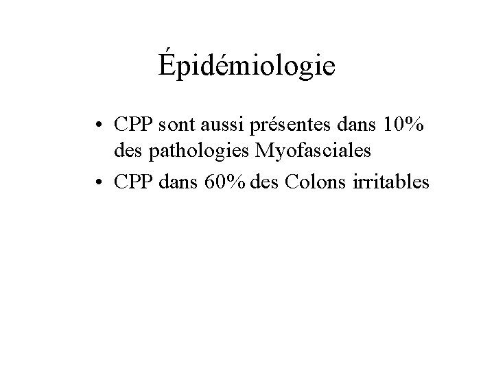 Épidémiologie • CPP sont aussi présentes dans 10% des pathologies Myofasciales • CPP dans