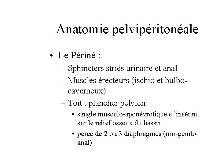 Anatomie pelvipéritonéale • Le Périné : – Sphincters striés urinaire et anal – Muscles