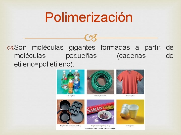 Polimerización Son moléculas gigantes formadas a partir de moléculas pequeñas (cadenas de etileno=polietileno). 