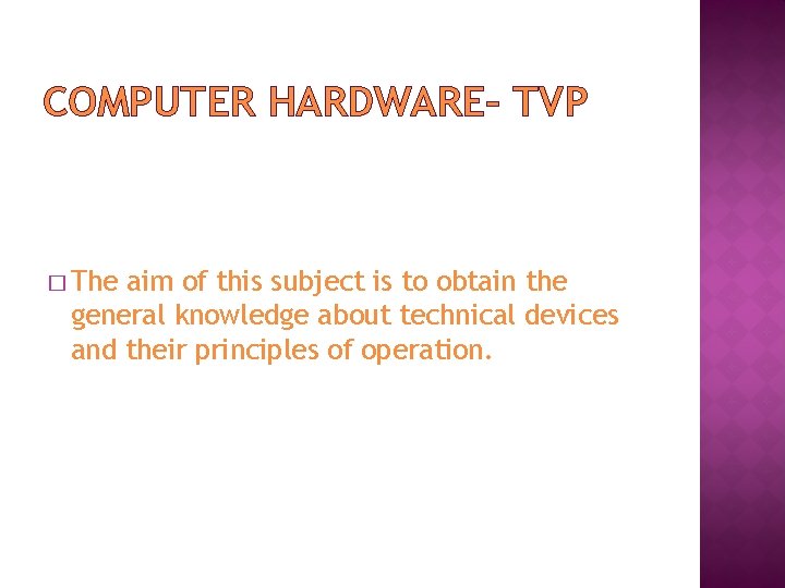 COMPUTER HARDWARE– TVP � The aim of this subject is to obtain the general