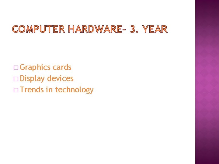 COMPUTER HARDWARE– 3. YEAR � Graphics cards � Display devices � Trends in technology