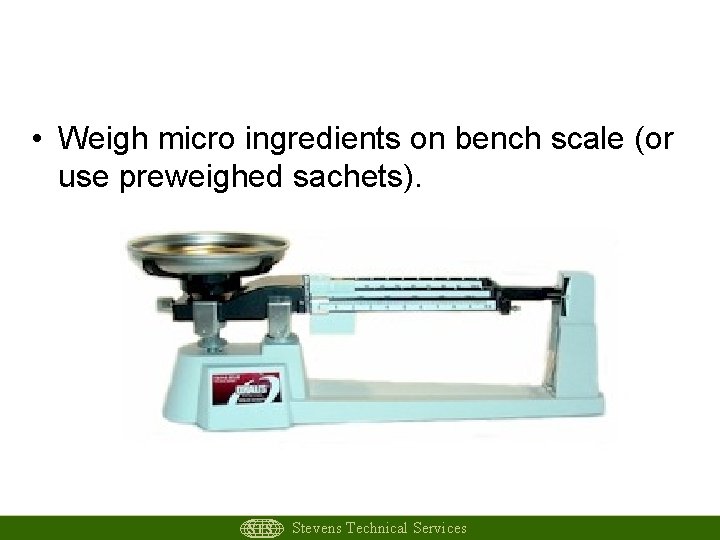 Village level or low tech • Weigh micro ingredients on bench scale (or use