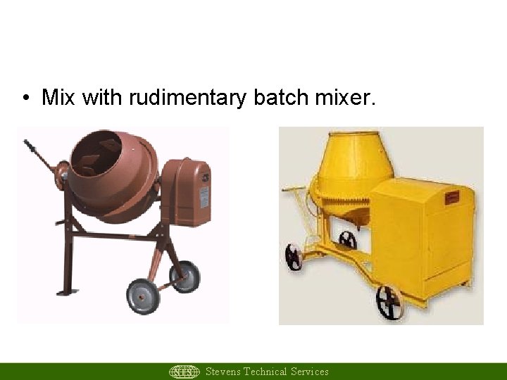 Village level or low tech • Mix with rudimentary batch mixer. STS Stevens Technical