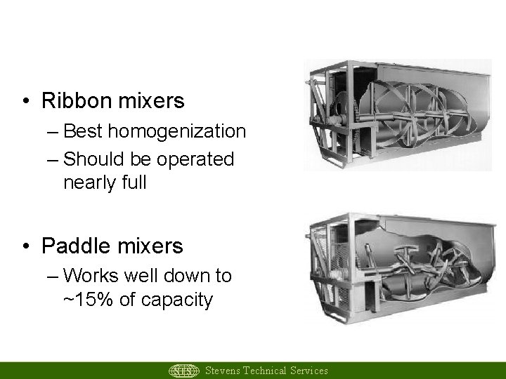 Larger Scale Batch Mixers • Ribbon mixers – Best homogenization – Should be operated