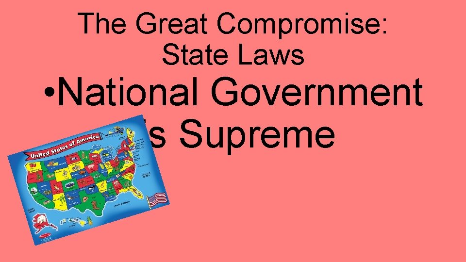 The Great Compromise: State Laws • National Government is Supreme 