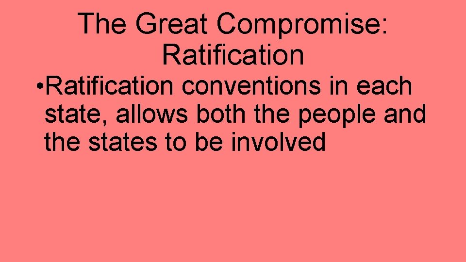 The Great Compromise: Ratification • Ratification conventions in each state, allows both the people