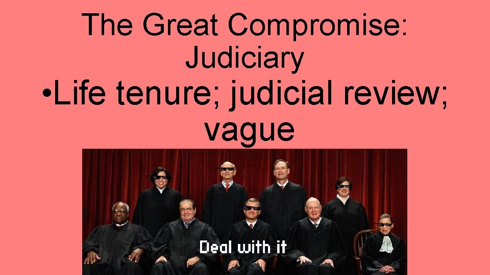The Great Compromise: Judiciary • Life tenure; judicial review; vague 