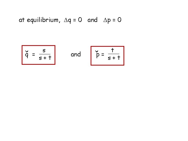 at equilibrium, Dq = 0 and Dp = 0 and t p= s+t >
