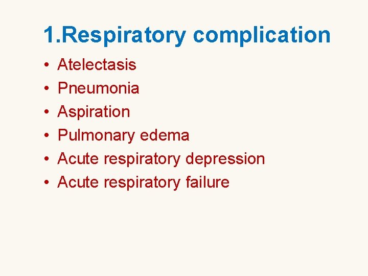 1. Respiratory complication • • • Atelectasis Pneumonia Aspiration Pulmonary edema Acute respiratory depression