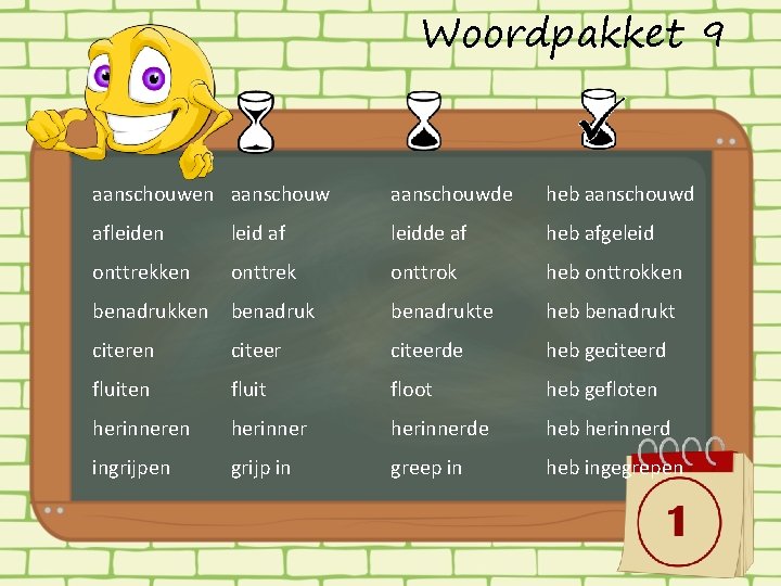 Woordpakket 9 aanschouwen aanschouwde heb aanschouwd afleiden leid af leidde af heb afgeleid onttrekken