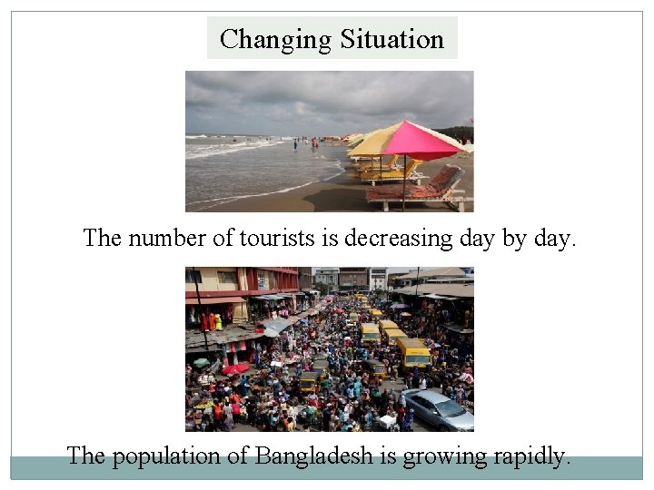 Changing Situation The number of tourists is decreasing day by day. The population of