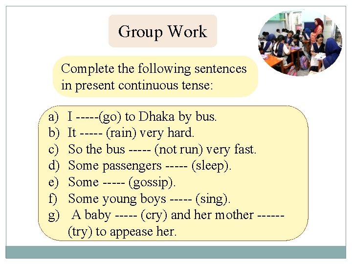 Group Work Complete the following sentences in present continuous tense: a) b) c) d)