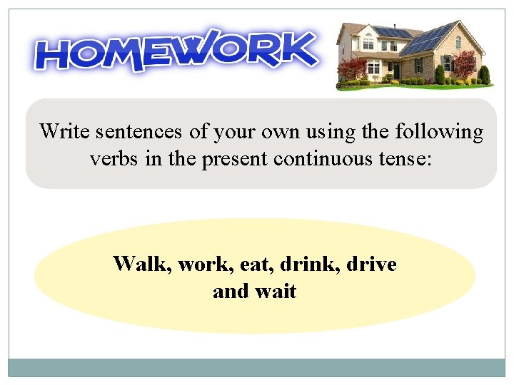 Write sentences of your own using the following verbs in the present continuous tense: