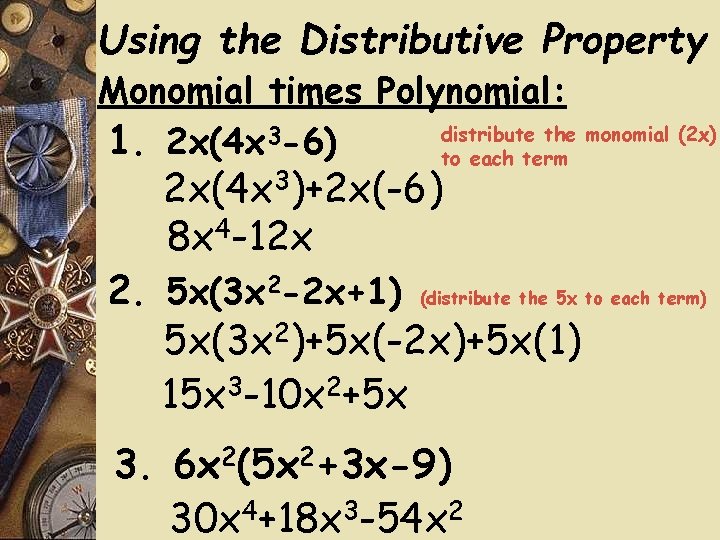Using the Distributive Property Monomial times Polynomial: distribute the monomial (2 x) 1. 2