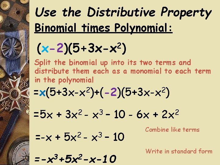 Use the Distributive Property Binomial times Polynomial: (x-2)(5+3 x-x 2) Split the binomial up