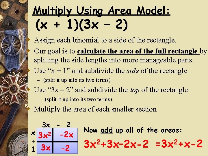 Multiply Using Area Model: (x + 1)(3 x – 2) w Assign each binomial