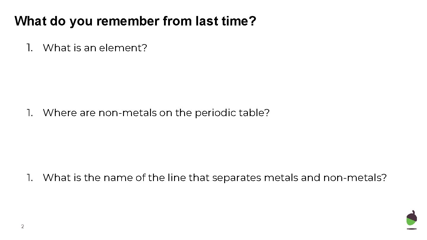 What do you remember from last time? 1. What is an element? 1. Where