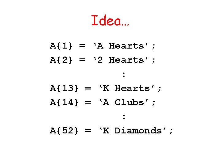Idea… A{1} = ‘A Hearts’; A{2} = ‘ 2 Hearts’; : A{13} = ‘K