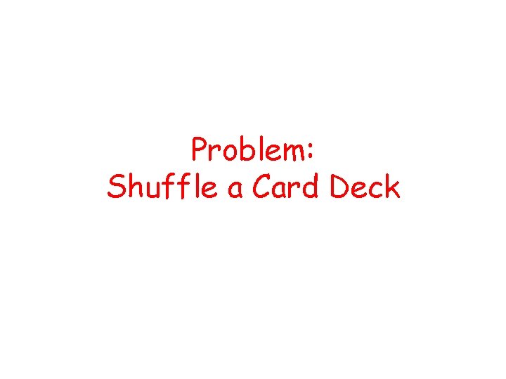 Problem: Shuffle a Card Deck 