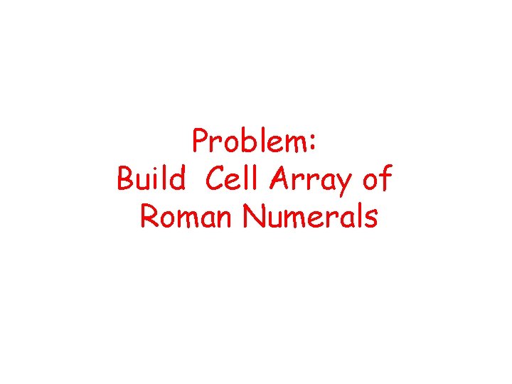 Problem: Build Cell Array of Roman Numerals 