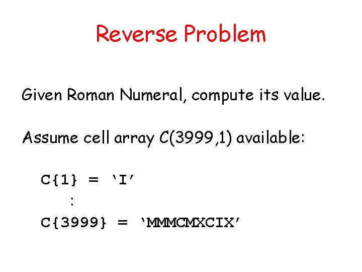 Reverse Problem Given Roman Numeral, compute its value. Assume cell array C(3999, 1) available: