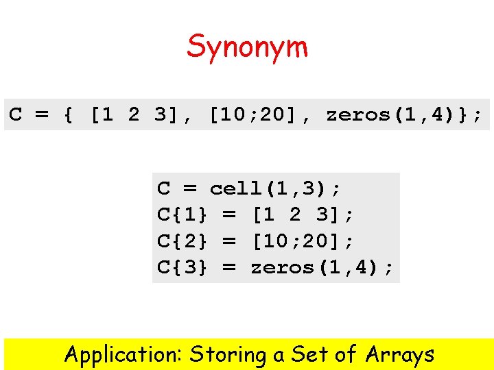 Synonym C = { [1 2 3], [10; 20], zeros(1, 4)}; C = cell(1,