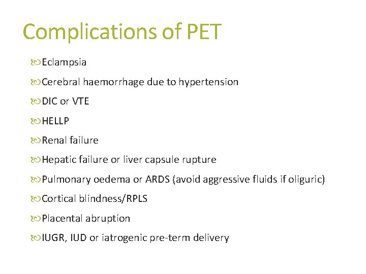 Complications of PET Eclampsia Cerebral haemorrhage due to hypertension DIC or VTE HELLP Renal