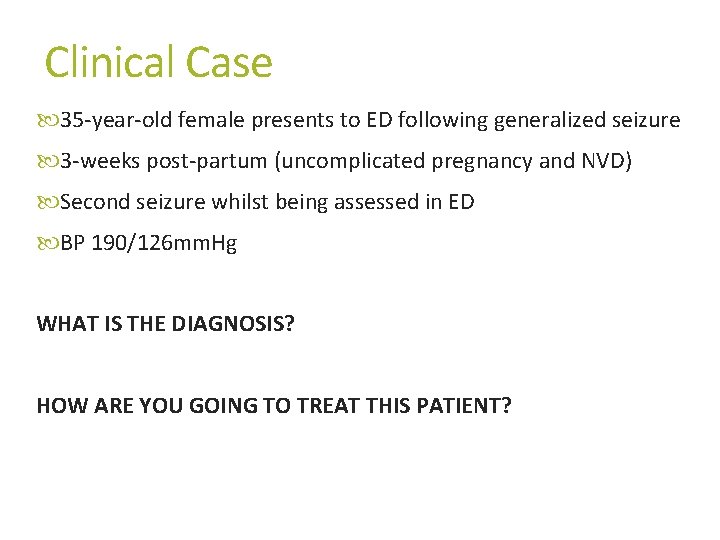 Clinical Case 35 -year-old female presents to ED following generalized seizure 3 -weeks post-partum