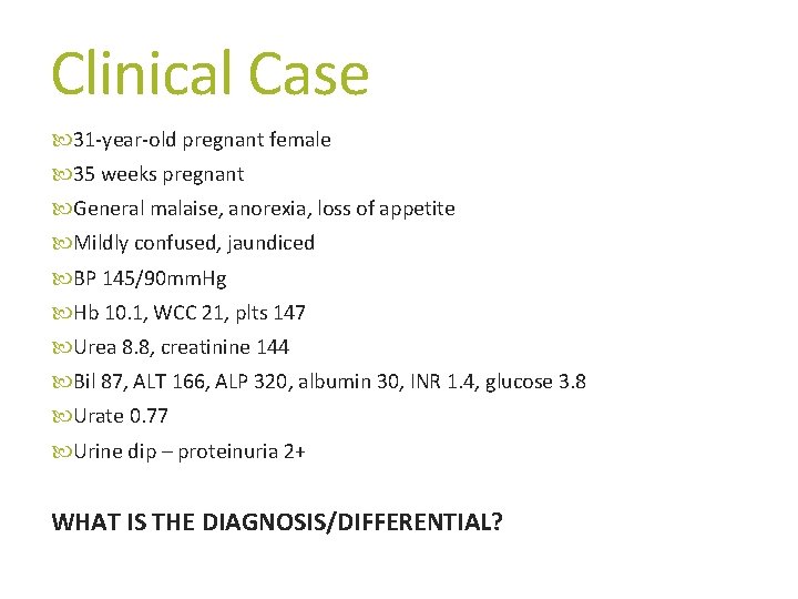 Clinical Case 31 -year-old pregnant female 35 weeks pregnant General malaise, anorexia, loss of