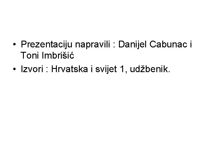  • Prezentaciju napravili : Danijel Cabunac i Toni Imbrišić • Izvori : Hrvatska